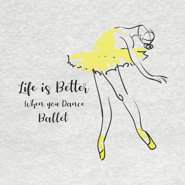 Life is better when you dance ballet by T-shirtlifestyle